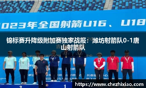 锦标赛升降级附加赛独家战报：潍坊射箭队0-1唐山射箭队