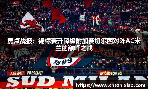 焦点战报：锦标赛升降级附加赛切尔西对阵AC米兰的巅峰之战