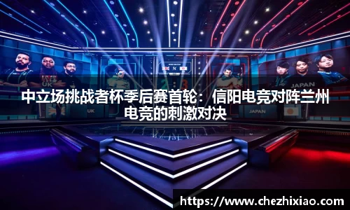 中立场挑战者杯季后赛首轮：信阳电竞对阵兰州电竞的刺激对决